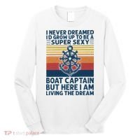 I Never Dreamed I'd Grow Up To Be A Super Sexy Boat Captain  Long Sleeve Shirt thumb 0