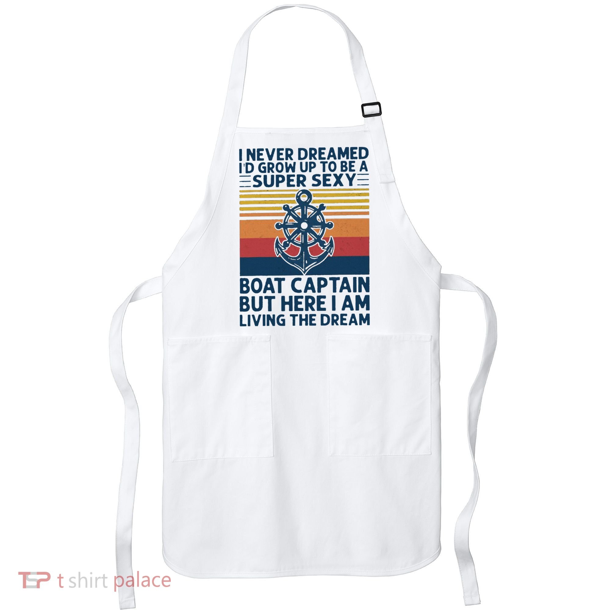 I Never Dreamed I'd Grow Up To Be A Super Sexy Boat Captain  Apron