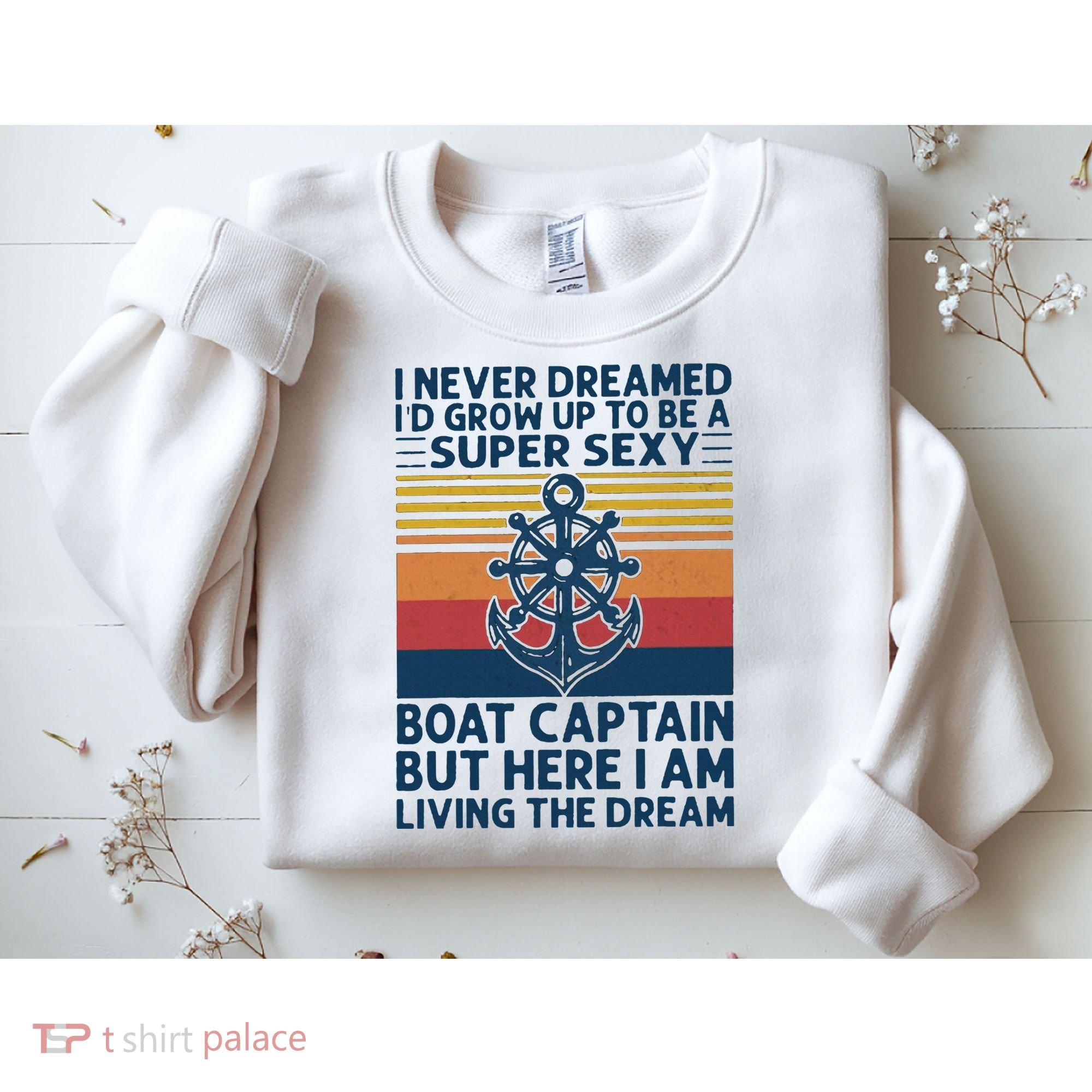 I Never Dreamed I'd Grow Up To Be A Super Sexy Boat Captain  Sweatshirt