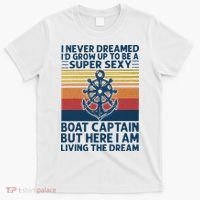 I Never Dreamed I'd Grow Up To Be A Super Sexy Boat Captain  T-Shirt thumb 0