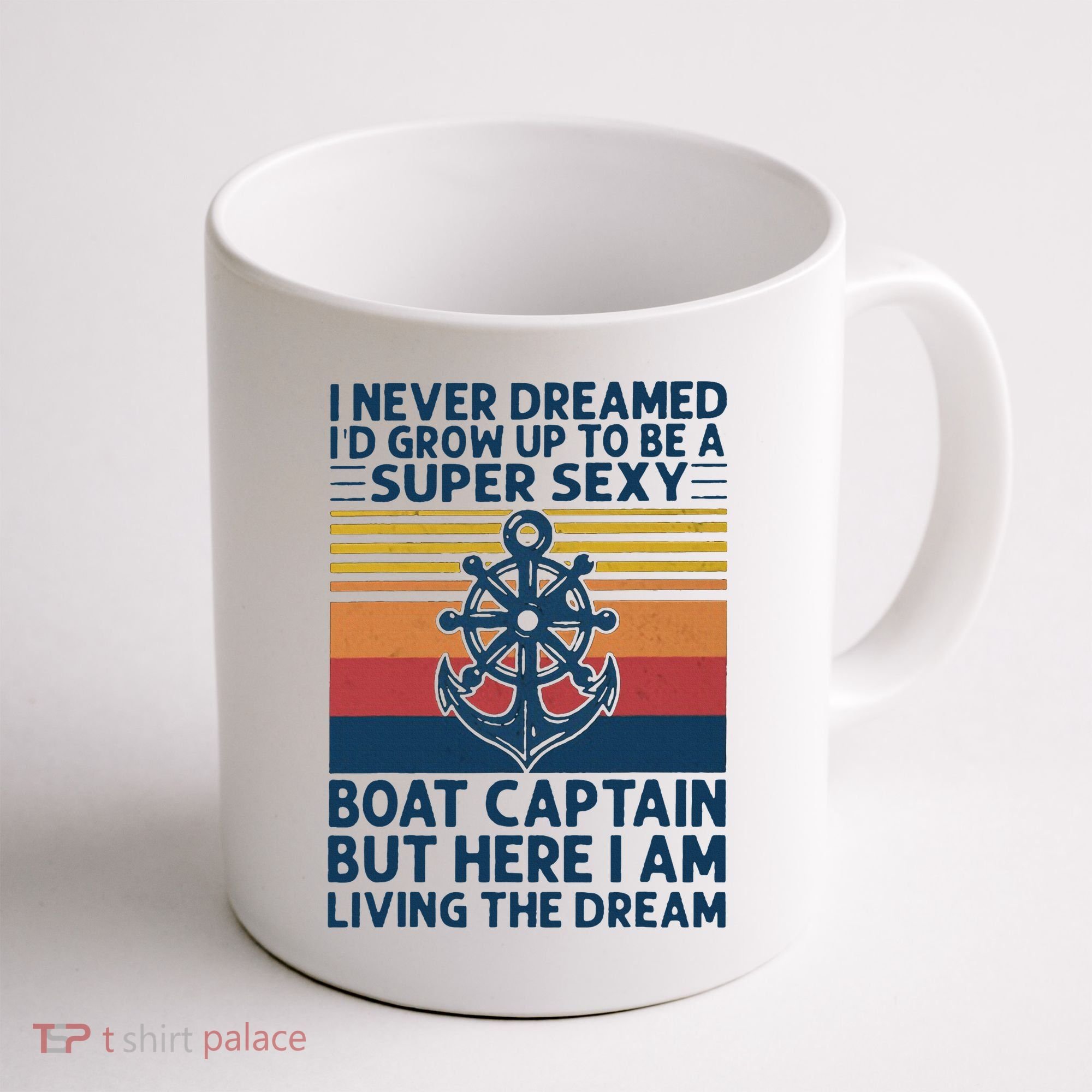 I Never Dreamed I'd Grow Up To Be A Super Sexy Boat Captain  Coffee Mug