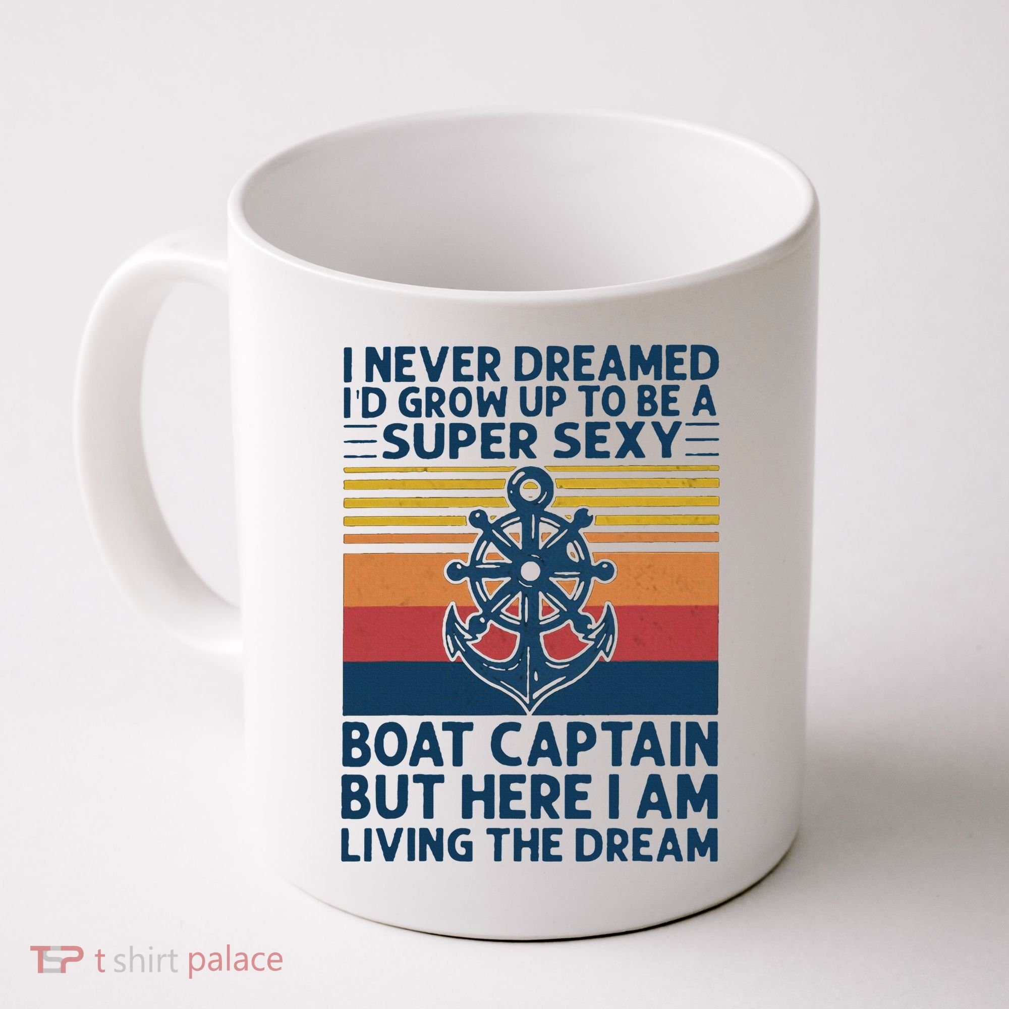 I Never Dreamed I'd Grow Up To Be A Super Sexy Boat Captain  Coffee Mug