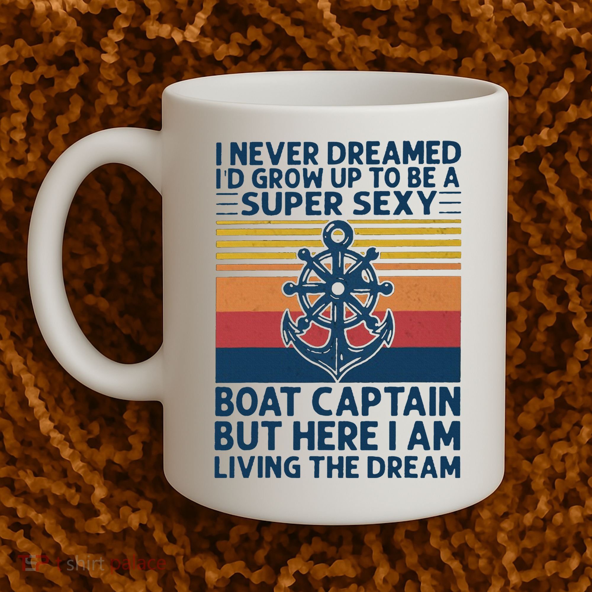 I Never Dreamed I'd Grow Up To Be A Super Sexy Boat Captain  Coffee Mug