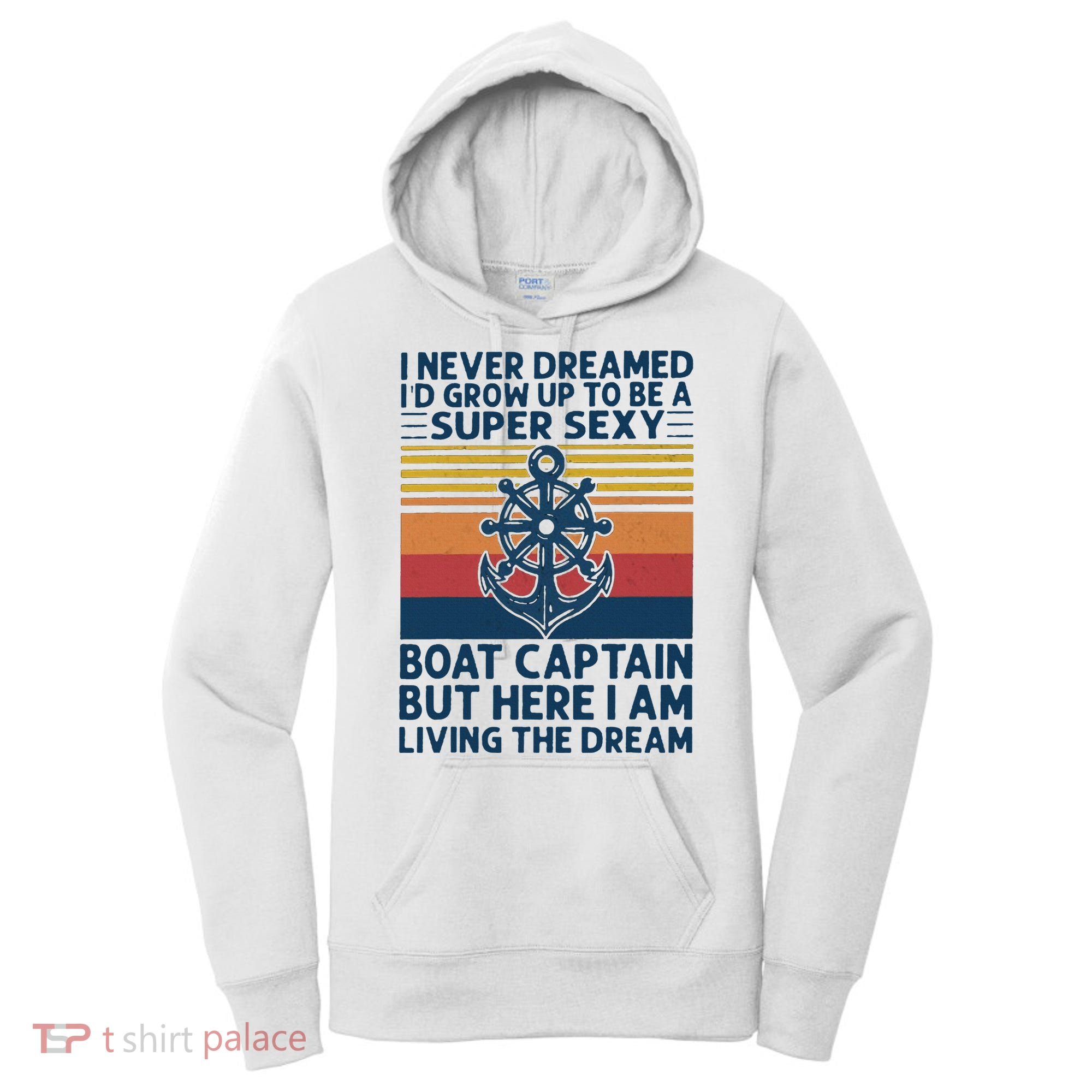 I Never Dreamed I'd Grow Up To Be A Super Sexy Boat Captain  Women's Hoodie