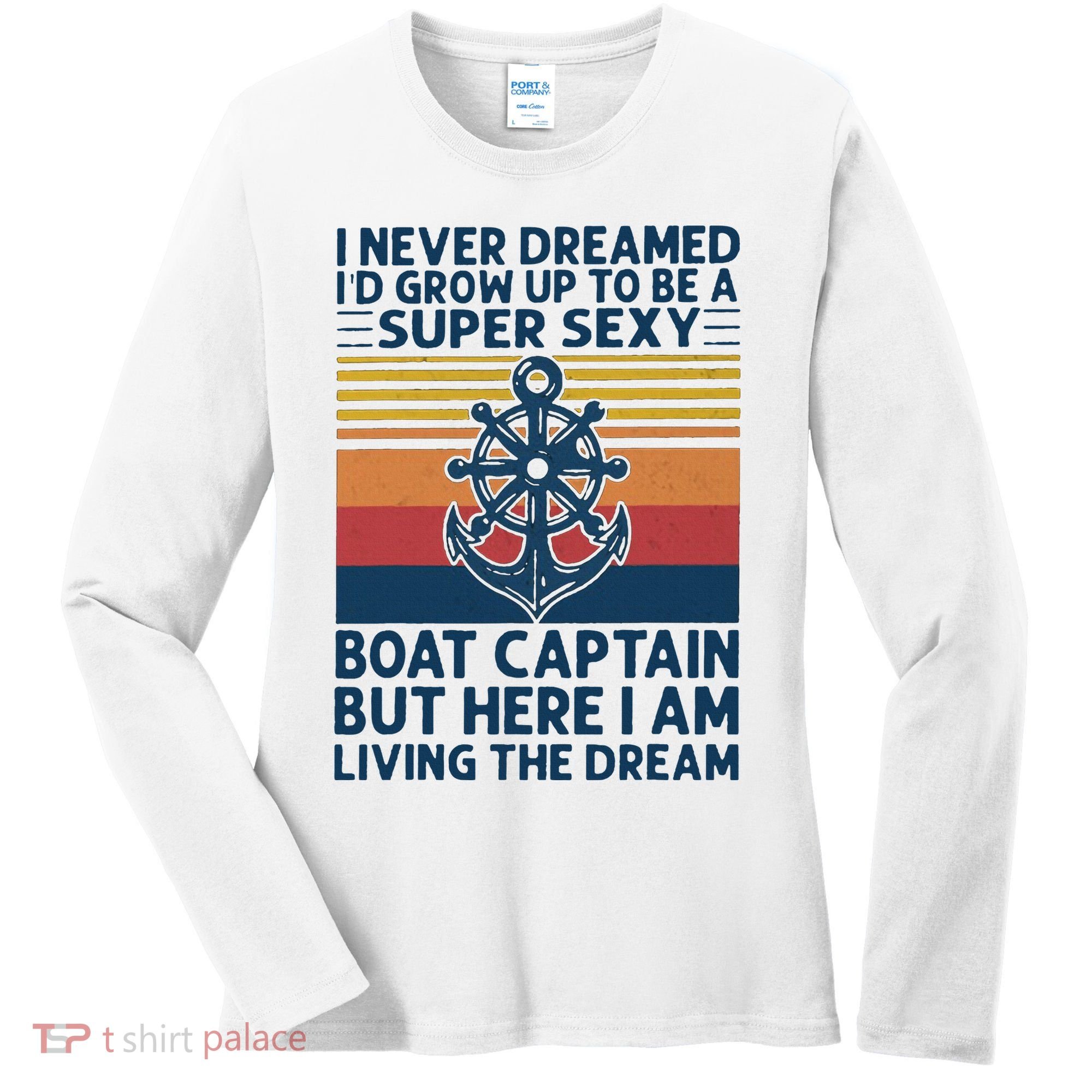 I Never Dreamed I'd Grow Up To Be A Super Sexy Boat Captain  Women's Long Sleeve Shirt