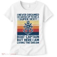 I Never Dreamed I'd Grow Up To Be A Super Sexy Boat Captain  Women's T-Shirt thumb 0