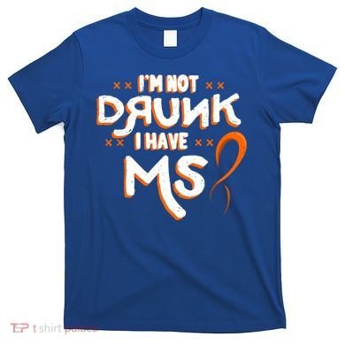 Im Not Drunk I Have Ms Orange Glial Scar Multiple Sclerosis Gift T-Shirt