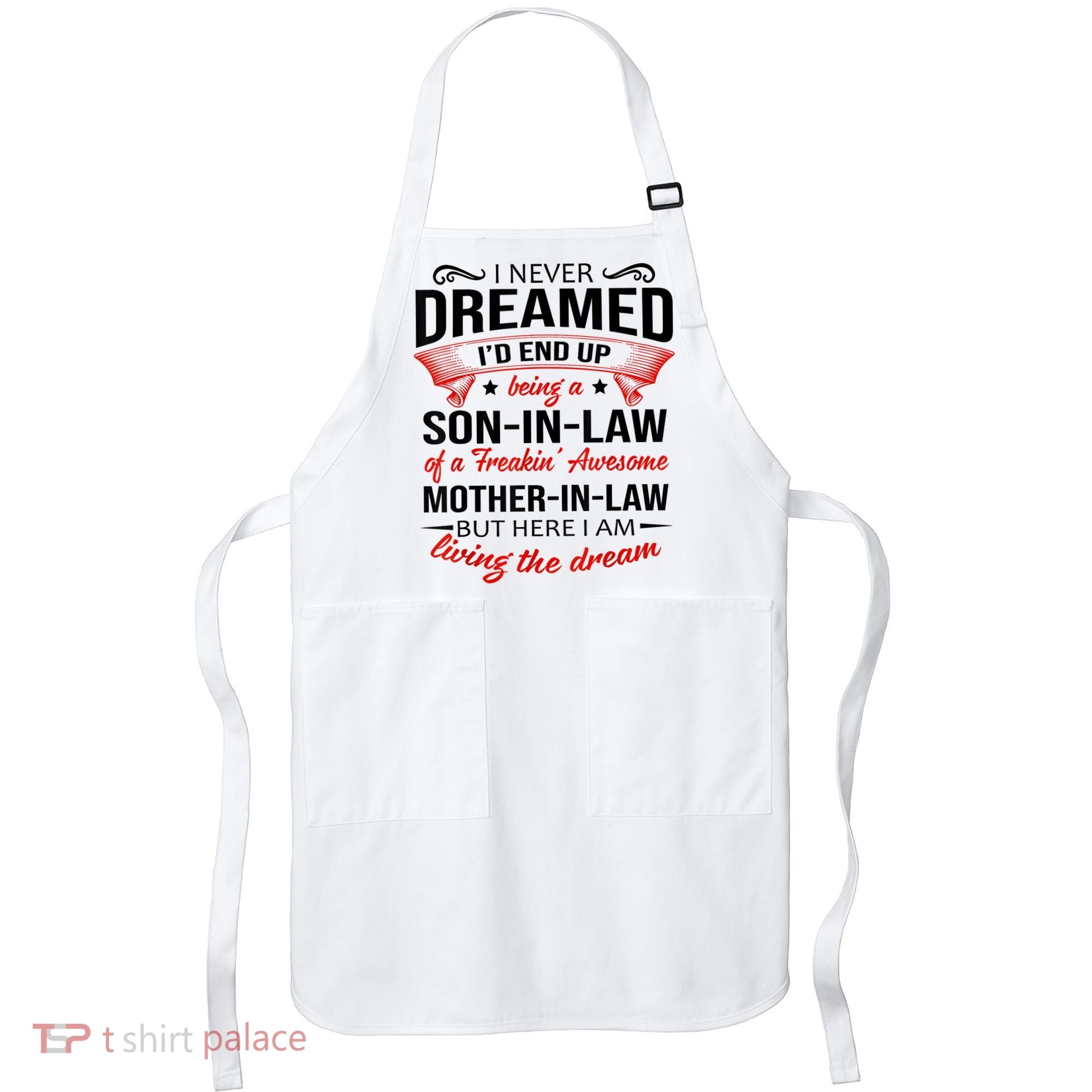 I Never Dreamed I'd End Up Being A Son In Law Awesome Gifts TShirt Apron