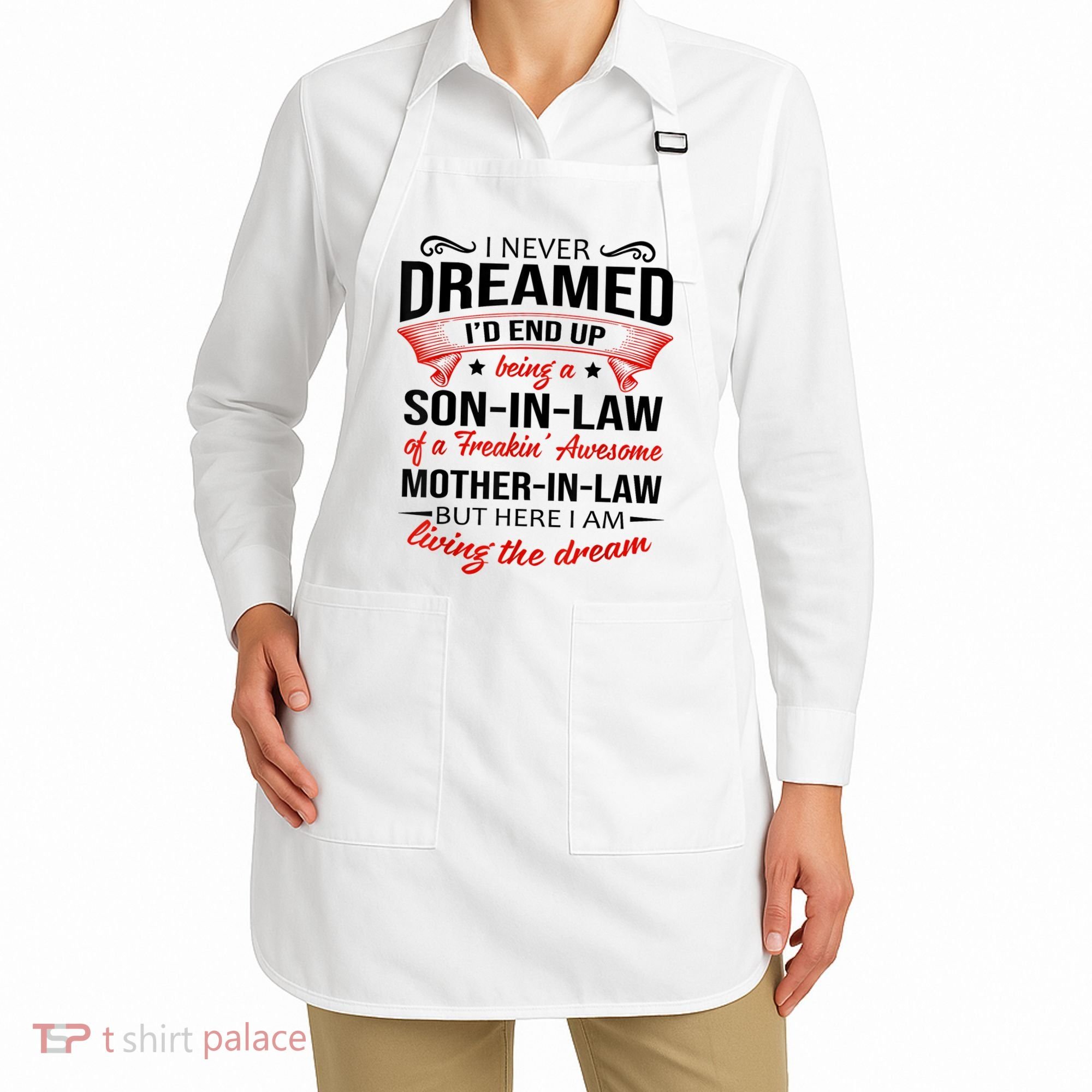 I Never Dreamed I'd End Up Being A Son In Law Awesome Gifts TShirt Apron