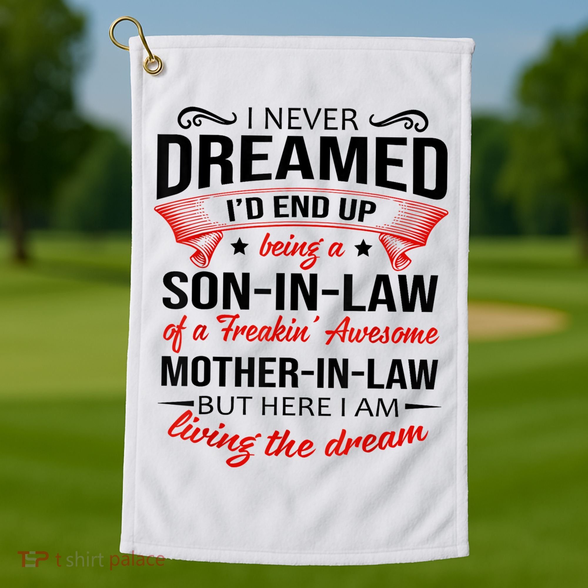 I Never Dreamed I'd End Up Being A Son In Law Awesome Gifts TShirt Golf Towel