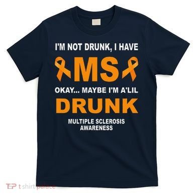 IM Not Drunk I Have Ms Multiple Sclerosis Awareness T-Shirt