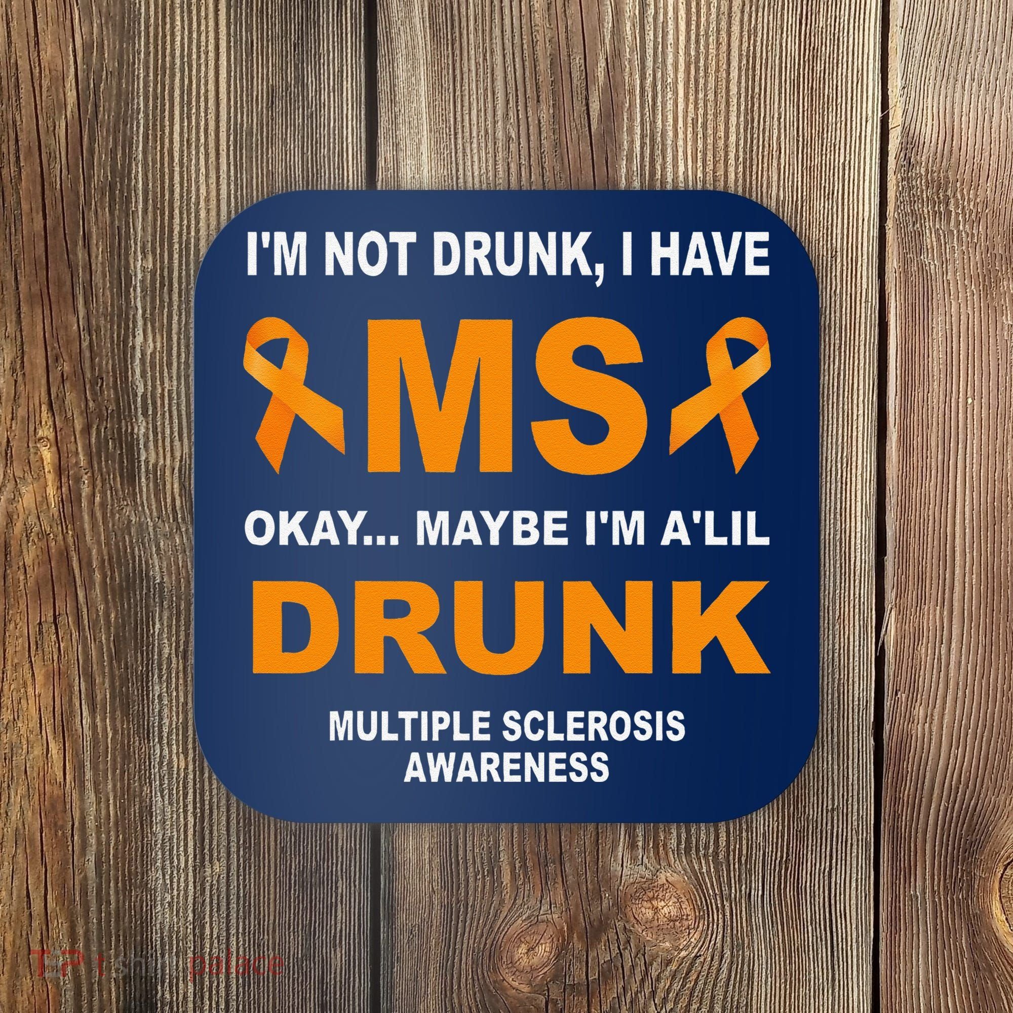 IM Not Drunk I Have Ms Multiple Sclerosis Awareness Coaster