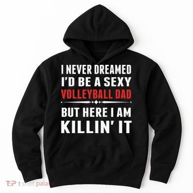 I Never Dreamed I'D Be A Sexy Volleyball Dad But Hoodie