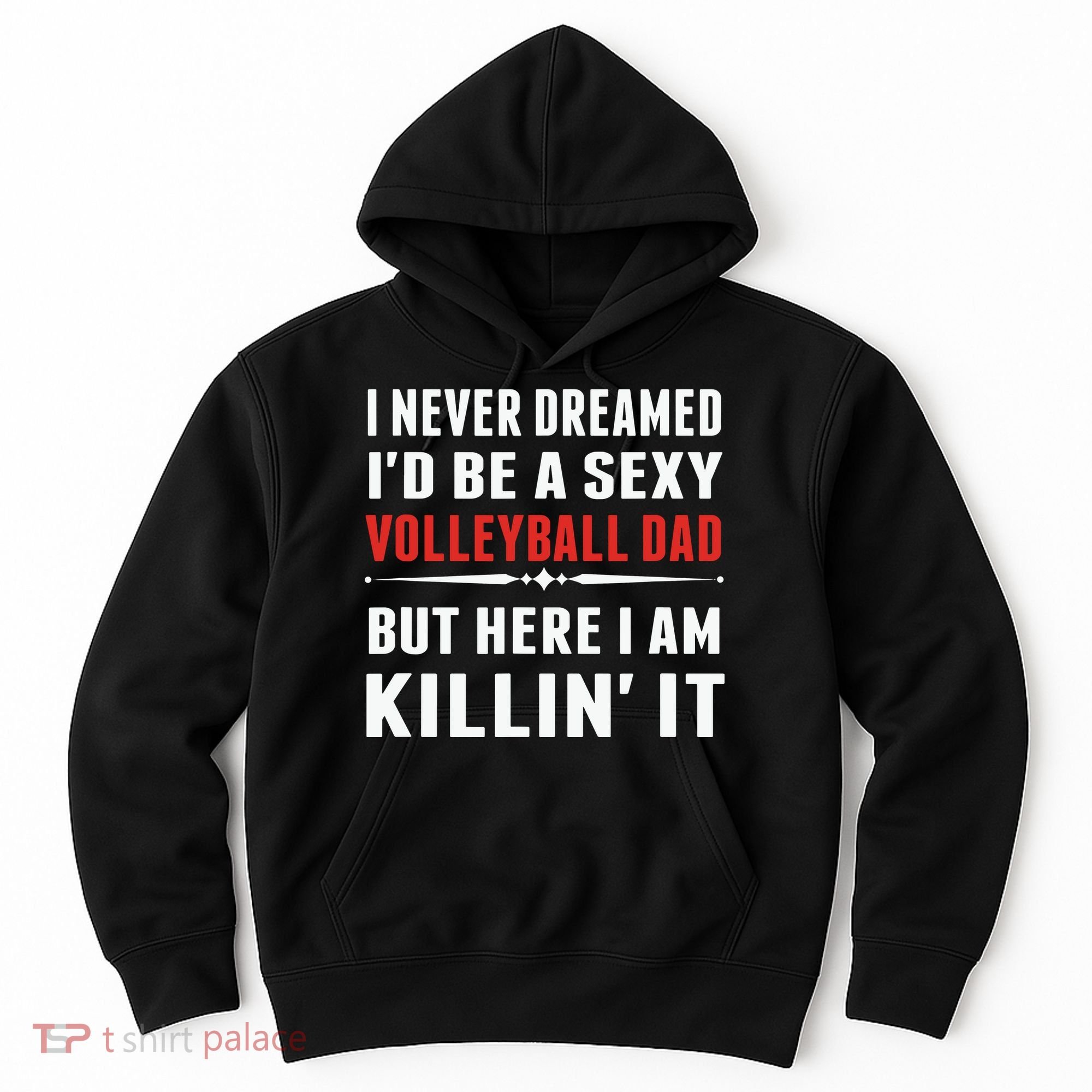 I Never Dreamed I'D Be A Sexy Volleyball Dad But Hoodie