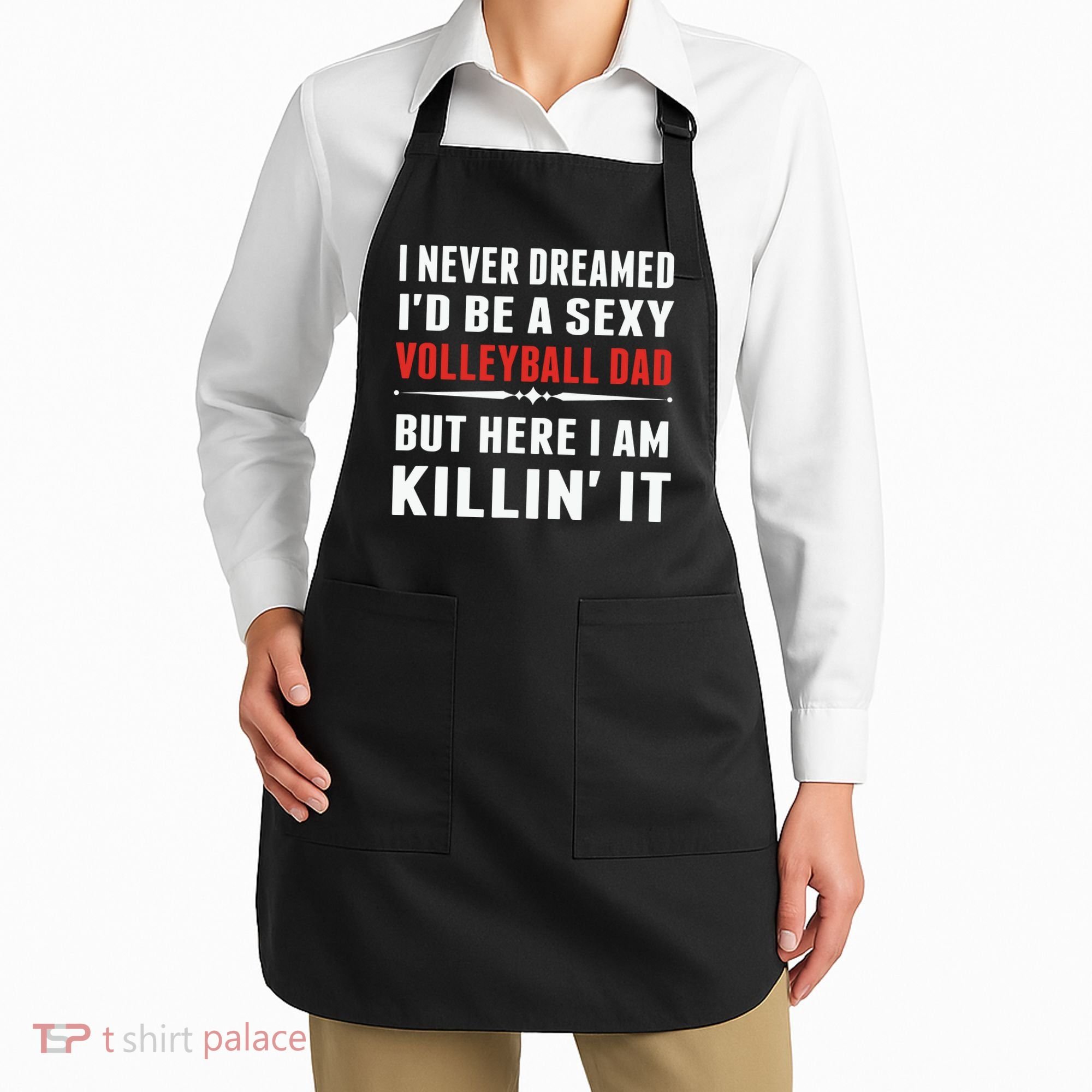 I Never Dreamed I'D Be A Sexy Volleyball Dad But Apron