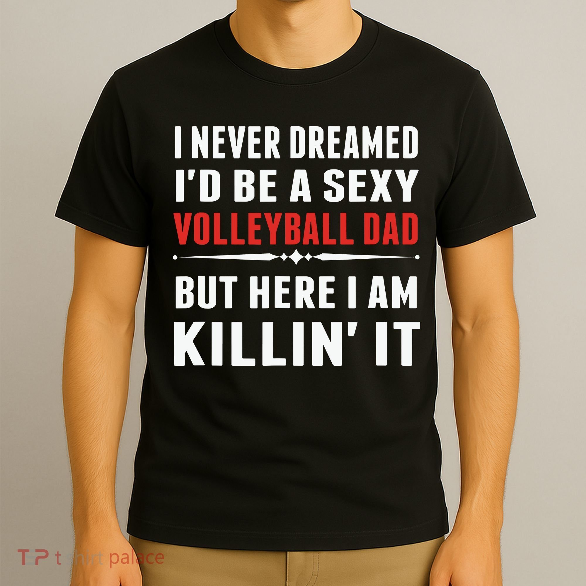 I Never Dreamed I'D Be A Sexy Volleyball Dad But T-Shirt
