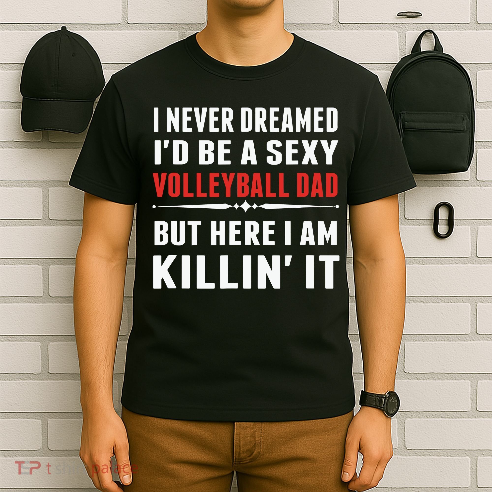 I Never Dreamed I'D Be A Sexy Volleyball Dad But T-Shirt