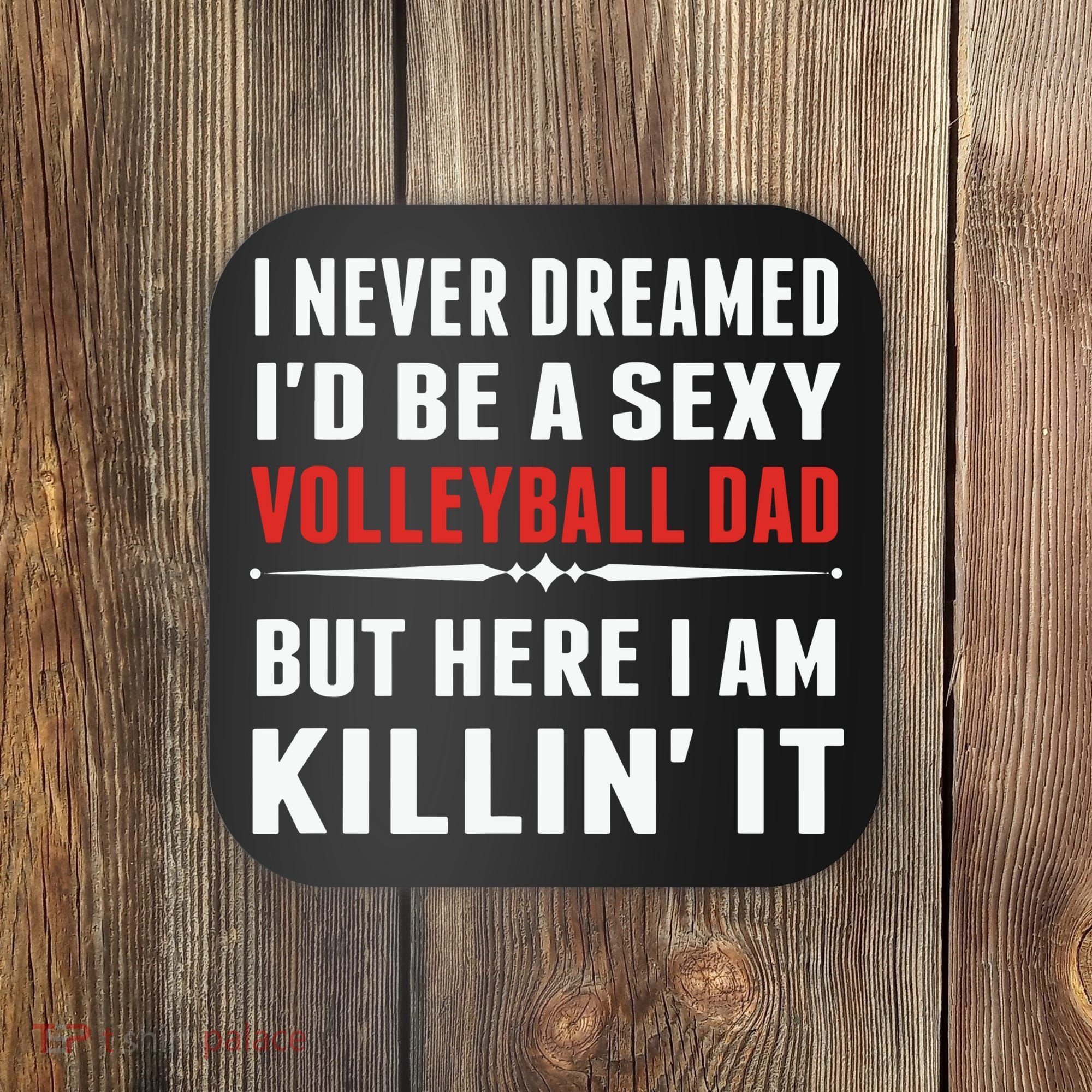 I Never Dreamed I'D Be A Sexy Volleyball Dad But Coaster