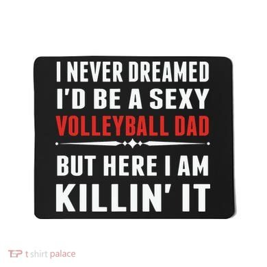 I Never Dreamed I'D Be A Sexy Volleyball Dad But Mousepad