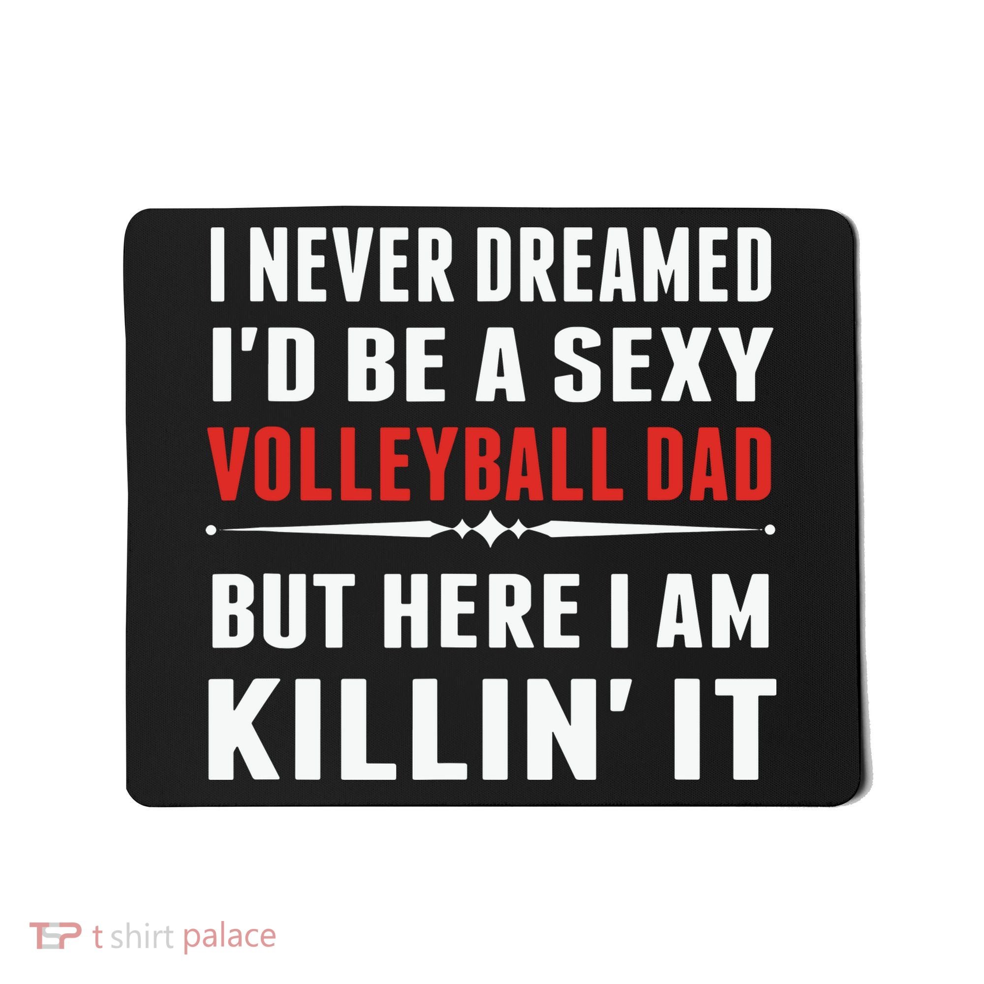 I Never Dreamed I'D Be A Sexy Volleyball Dad But Mousepad