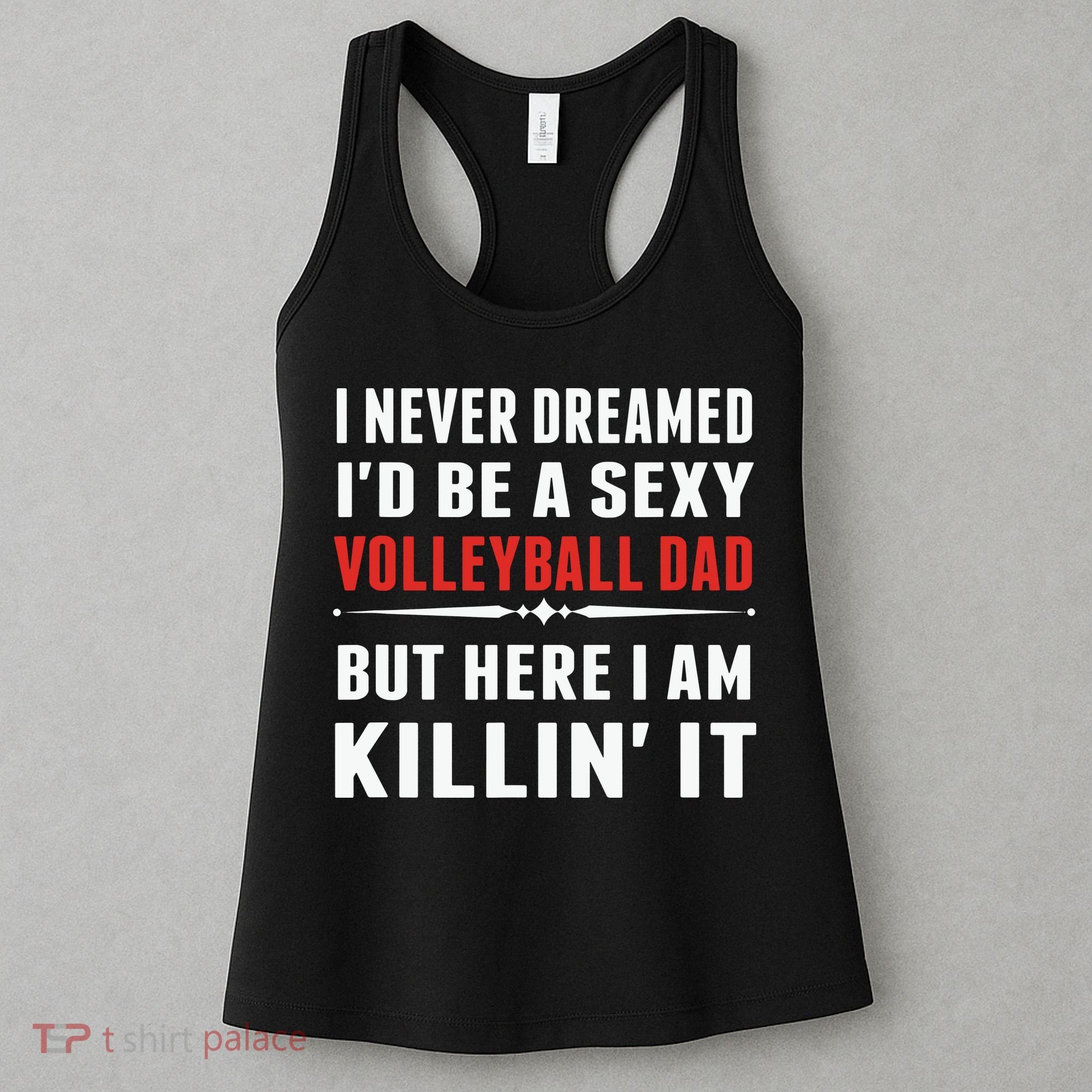 I Never Dreamed I'D Be A Sexy Volleyball Dad But Women's Tank Top