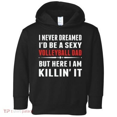 I Never Dreamed I'D Be A Sexy Volleyball Dad But Toddler Hoodie