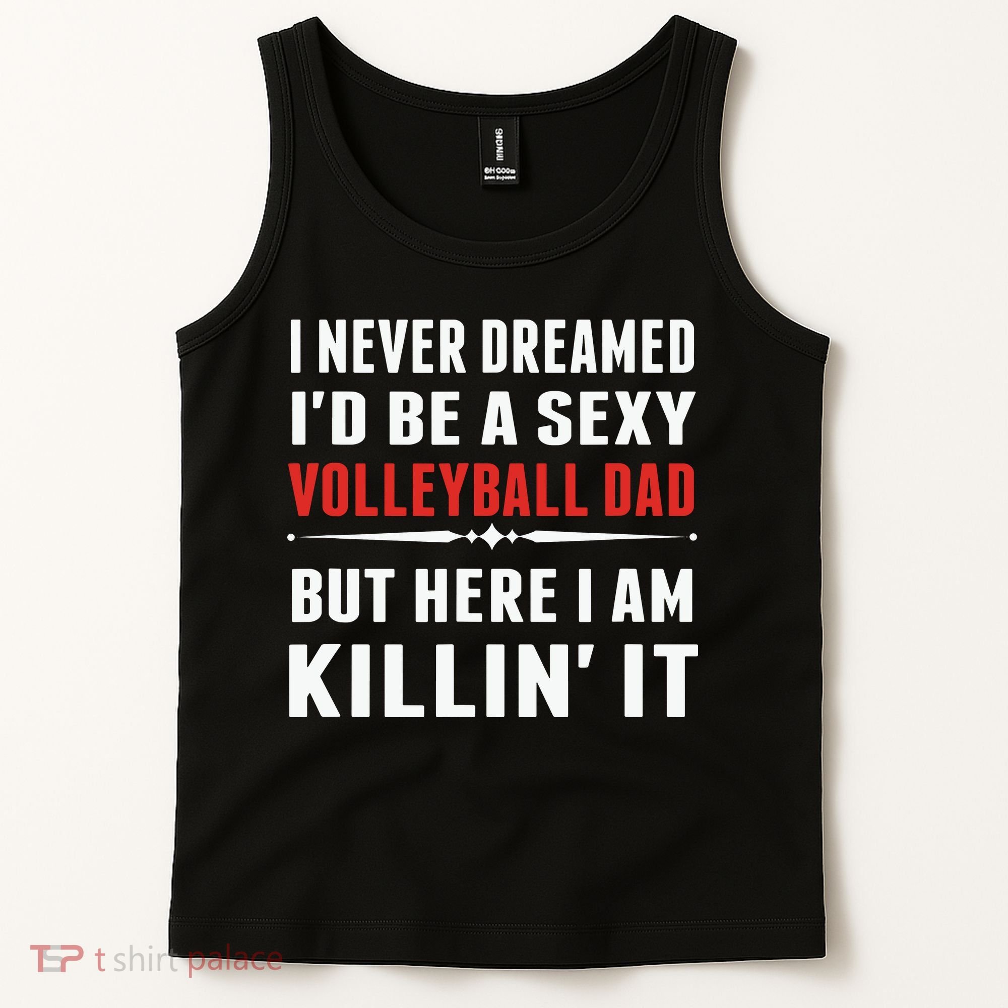 I Never Dreamed I'D Be A Sexy Volleyball Dad But Tank Top