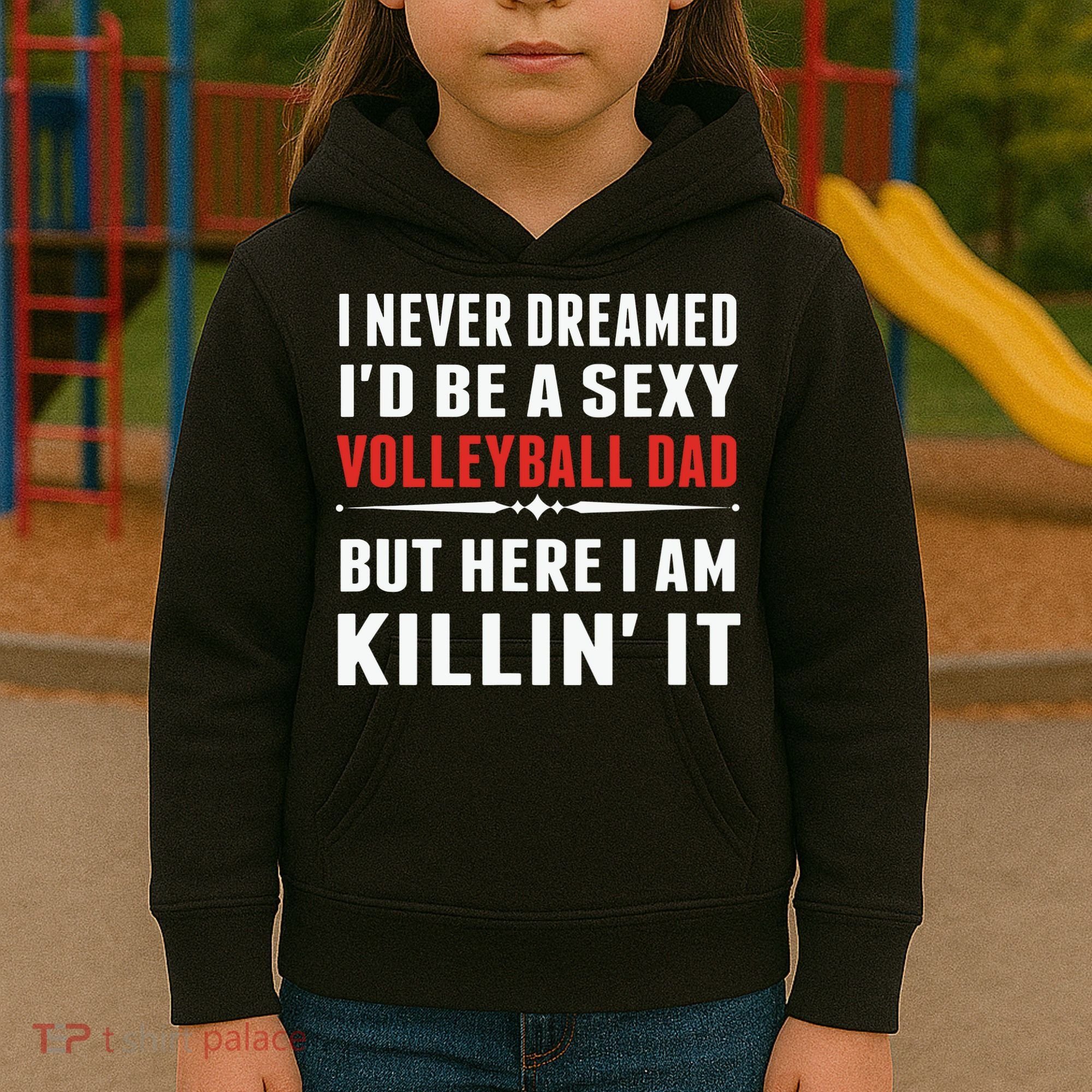 I Never Dreamed I'D Be A Sexy Volleyball Dad But Kids Hoodie