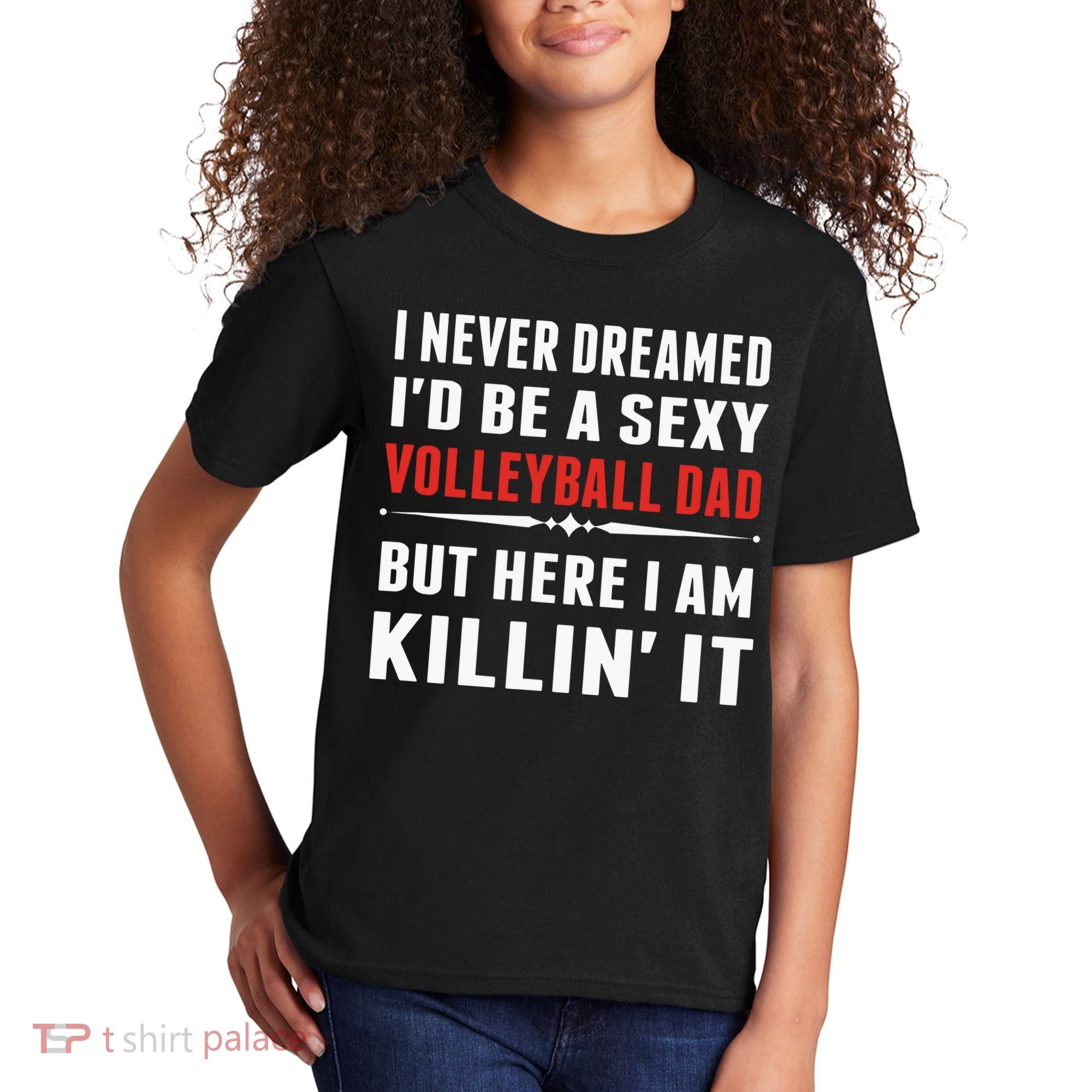 I Never Dreamed I'D Be A Sexy Volleyball Dad But Kids T-Shirt