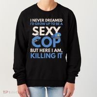 I Never Dreamed Sexy Cop Here I Am Funny Police Women's Sweatshirt thumb 0