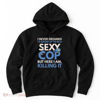 I Never Dreamed Sexy Cop Here I Am Funny Police Hoodie thumb 0