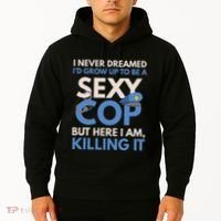 I Never Dreamed Sexy Cop Here I Am Funny Police Hoodie thumb 2