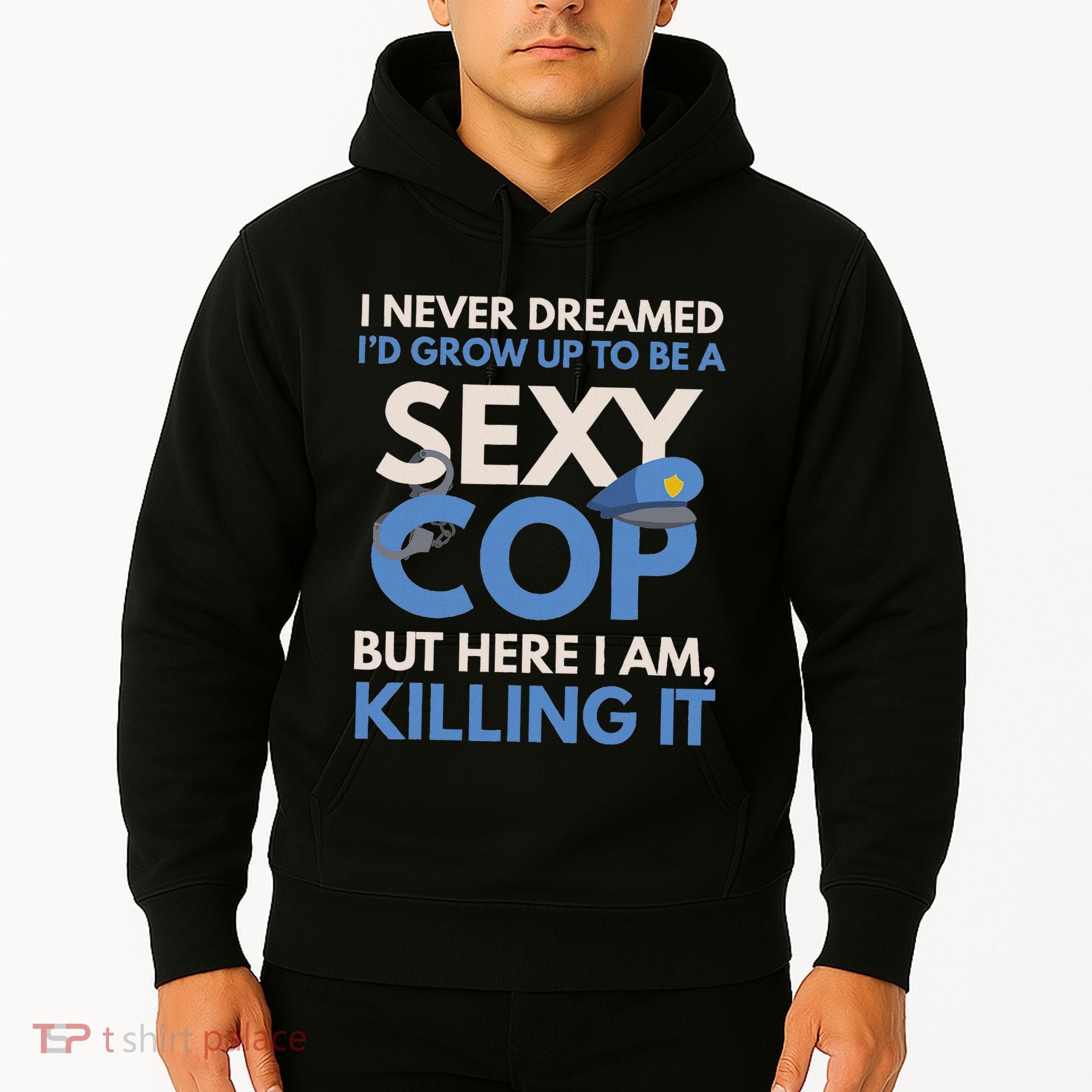I Never Dreamed Sexy Cop Here I Am Funny Police Hoodie
