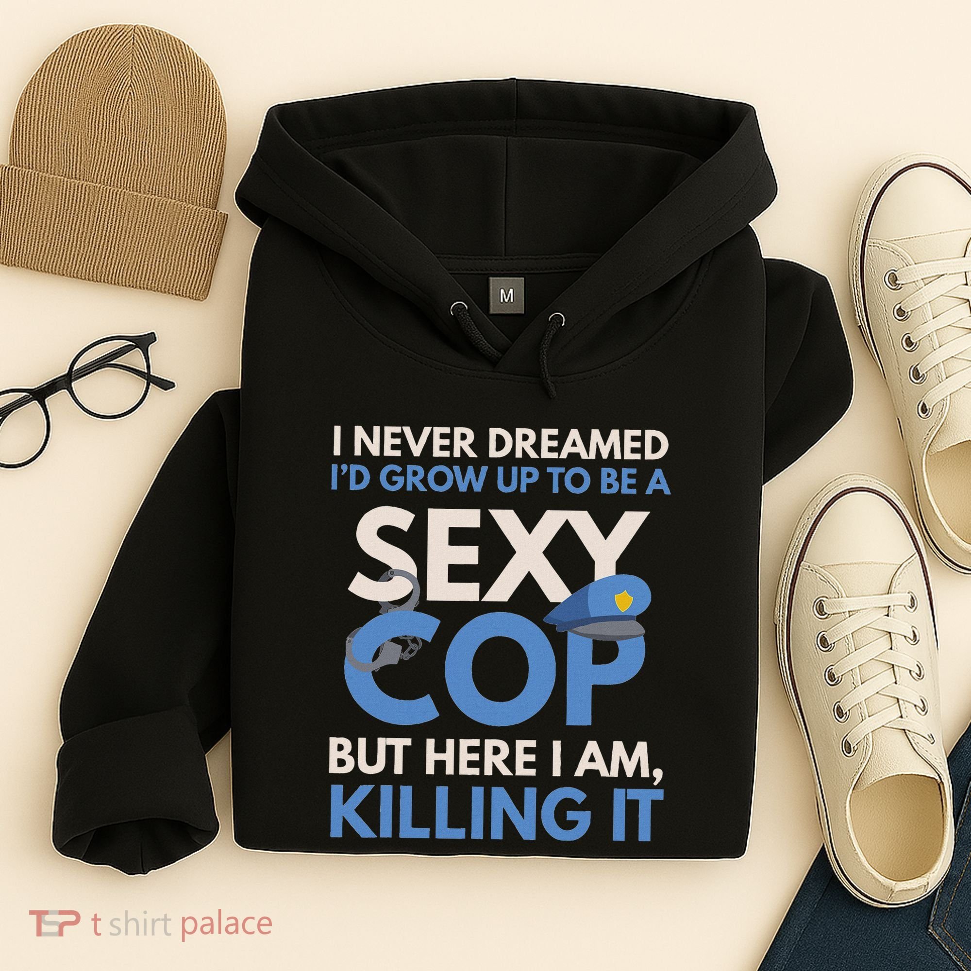 I Never Dreamed Sexy Cop Here I Am Funny Police Hoodie