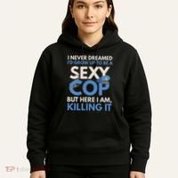 I Never Dreamed Sexy Cop Here I Am Funny Police Hoodie thumb 5