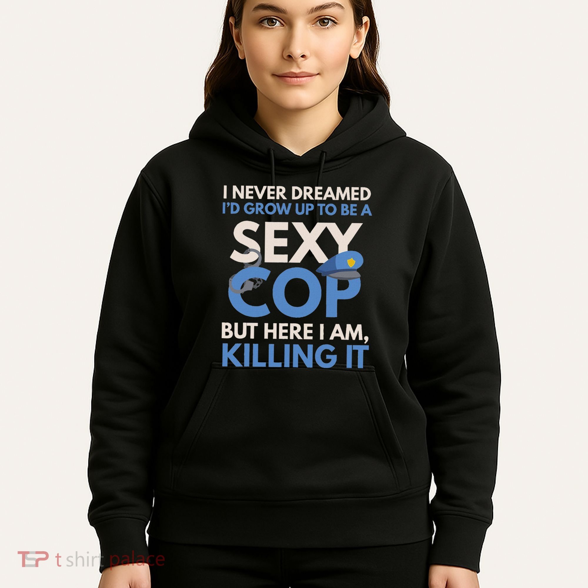 I Never Dreamed Sexy Cop Here I Am Funny Police Hoodie
