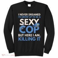I Never Dreamed Sexy Cop Here I Am Funny Police Sweatshirt thumb 0