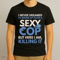 I Never Dreamed Sexy Cop Here I Am Funny Police T-Shirt thumb 3