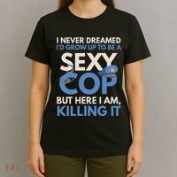 I Never Dreamed Sexy Cop Here I Am Funny Police T-Shirt thumb 4