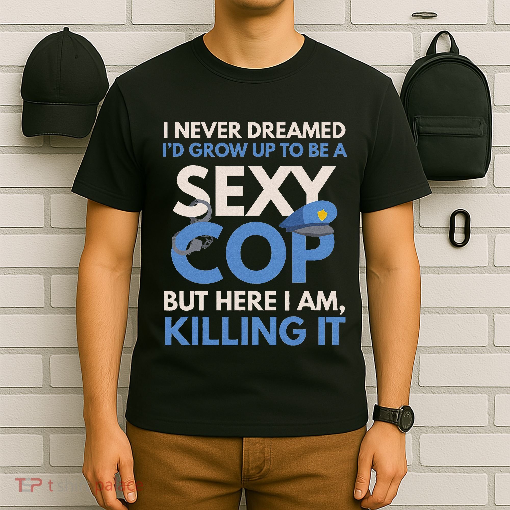 I Never Dreamed Sexy Cop Here I Am Funny Police T-Shirt