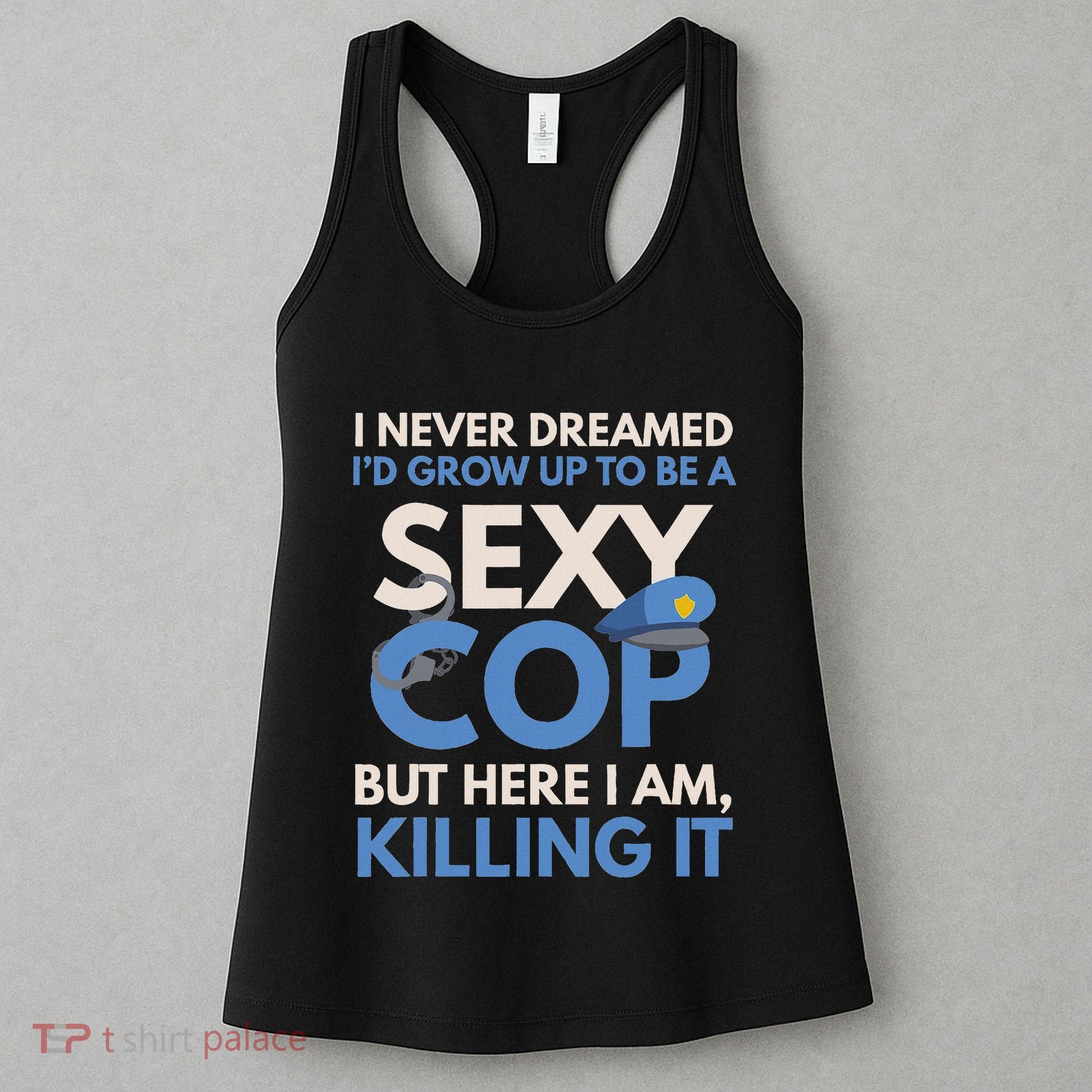 I Never Dreamed Sexy Cop Here I Am Funny Police Women's Tank Top