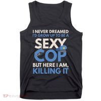 I Never Dreamed Sexy Cop Here I Am Funny Police Tank Top thumb 0