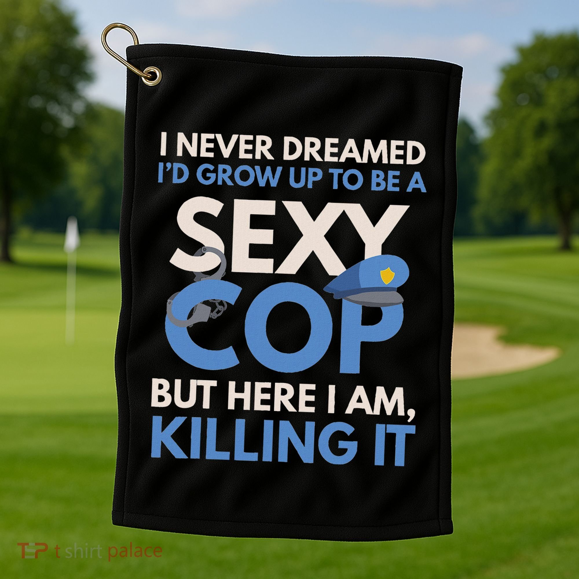 I Never Dreamed Sexy Cop Here I Am Funny Police Golf Towel