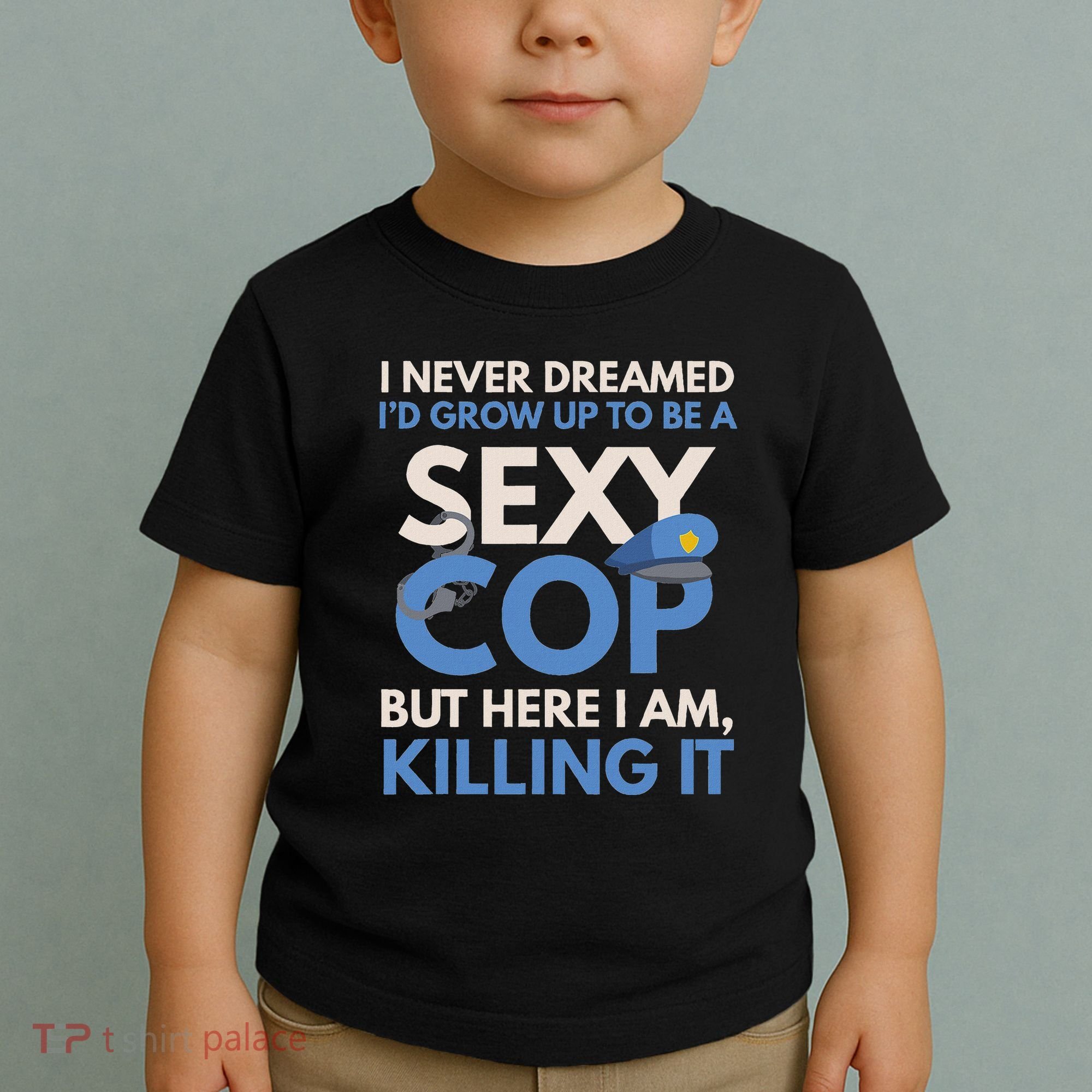 I Never Dreamed Sexy Cop Here I Am Funny Police Toddler T-Shirt