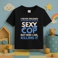 I Never Dreamed Sexy Cop Here I Am Funny Police Toddler T-Shirt thumb 3