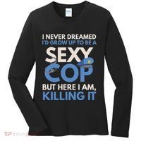 I Never Dreamed Sexy Cop Here I Am Funny Police Women's Long Sleeve Shirt thumb 0