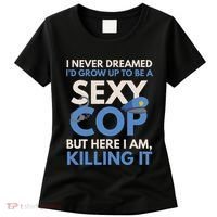 I Never Dreamed Sexy Cop Here I Am Funny Police Women's T-Shirt thumb 0