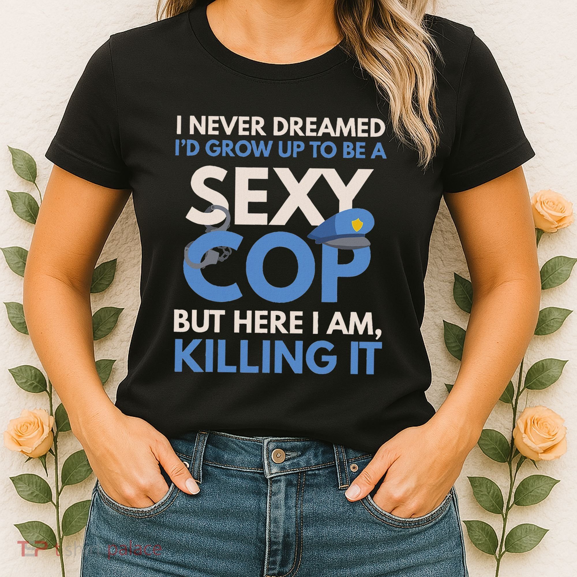 I Never Dreamed Sexy Cop Here I Am Funny Police Women's T-Shirt