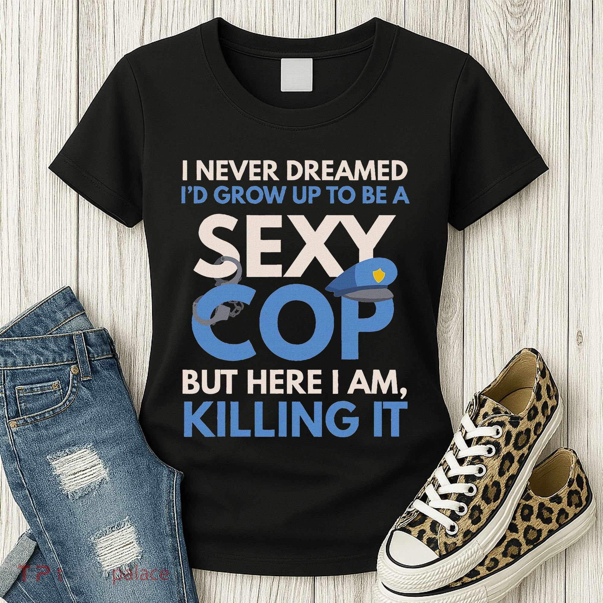 I Never Dreamed Sexy Cop Here I Am Funny Police Women's T-Shirt