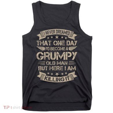 I Never Dreamed That Id Become A Grumpy Old Man Grandpa Tank Top
